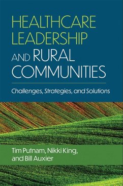 Healthcare Leadership and Rural Communities: Challenges, Strategies, and Solutions (eBook, ePUB) - Auxier, Bill; King, Nikki; Putnam, Tim