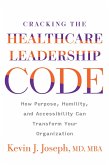 Cracking the Healthcare Leadership Code: How Purpose, Humility, and Accessibility Can Transform Your Organization (eBook, ePUB)