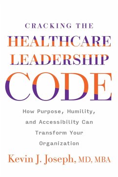 Cracking the Healthcare Leadership Code: How Purpose, Humility, and Accessibility Can Transform Your Organization (eBook, ePUB) - Joseph, Kevin