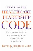 Cracking the Healthcare Leadership Code: How Purpose, Humility, and Accessibility Can Transform Your Organization (eBook, PDF)