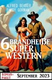 6 Brandheiße Super Western September 2023 (eBook, ePUB)