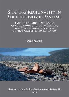 Shaping Regionality in Socio-Economic Systems: Late Hellenistic - Late Roman Ceramic Production, Circulation, and Consumption in Boeotia, Central Greece (c. 150 BC-AD 700) (eBook, PDF) - Peeters, Dean
