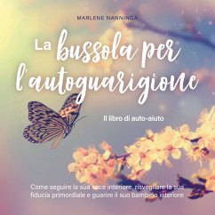 La bussola per l'autoguarigione - Il libro di auto-aiuto: Come seguire la sua voce interiore, risvegliare la sua fiducia primordiale e guarire il suo bambino interiore (MP3-Download) - Nanninga, Marlene