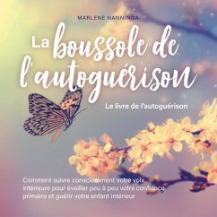 La boussole de l'autoguérison - Le livre de l'autoguérison: Comment suivre consciemment votre voix intérieure pour éveiller peu à peu votre confiance primaire et guérir votre enfant intérieur (MP3-Download) - Nanninga, Marlene