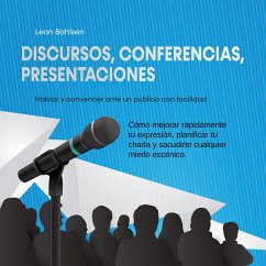 Discursos, conferencias, presentaciones: Hablar y convencer ante un público con facilidad - Cómo mejorar rápidamente tu expresión, planificar tu charla y sacudirte cualquier miedo escénico (MP3-Download) - Bahlsen, Leon