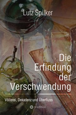 Die Erfindung der Verschwendung (eBook, ePUB) - Spilker, Lutz