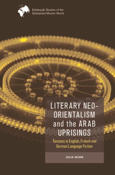 Literary Neo-Orientalism and the Arab Uprisings (eBook, PDF) Literary Neo-Orientalism and the Arab Uprisings (eBook, PDF)