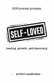 Self-Loved: 1000 Journal Prompts for Healing. Growth. Self-Discovery. (eBook, ePUB) Self-Loved: 1000 Journal Prompts for Healing. Growth. Self-Discovery. (eBook, ePUB)