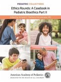 Pediatric Collections: Ethics Rounds: A Casebook in Pediatric Bioethics Part II (eBook, PDF)