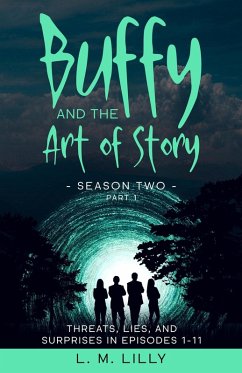 Buffy and the Art of Story Season Two Part 1: Threats, Lies, and Surprises in Episodes 1-11 (Writing As A Second Career, #7) (eBook, ePUB) - Lilly, L. M.