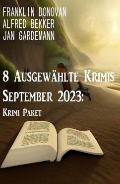8 Ausgewählte Krimis September 2023: Krimi Paket (eBook, ePUB) - Bekker, Alfred; Donovan, Franklin; Gardemann, Jan