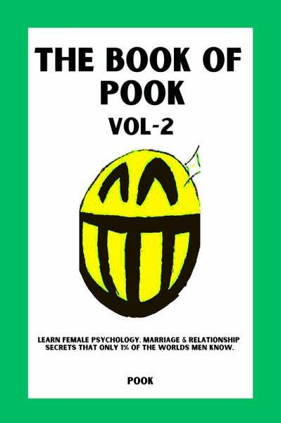 The Book of Pook-Learn Female Psychology, Marriage & Relationship Secrets That only 1% of the Worlds Men Know. (Volume-2) (eBook, ePUB) The Book of Pook-Learn Female Psychology, Marriage & Relationship Secrets That only 1% of the Worlds Men Know. (Volume-2) (eBook, ePUB)