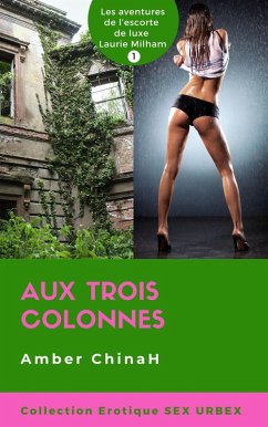 Aux Trois Colonnes - Sex Urbex: Les aventures de l'Escorte de Luxe Laurie Milham (eBook, ePUB) - ChinaH, Amber