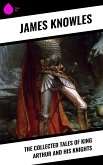 The Collected Tales of King Arthur and His Knights (eBook, ePUB)