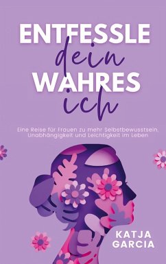 Entfessle dein wahres Ich - Katja Garcia