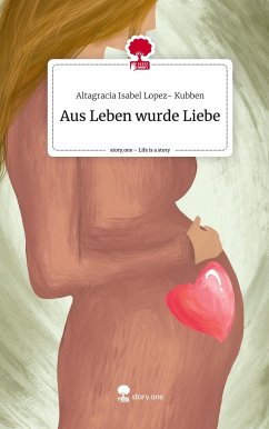 Aus Leben wurde Liebe. Life is a Story - story.one - Lopez- Kubben, Altagracia Isabel