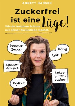 Zuckerfrei ist eine Lüge! - Hansen, Annett