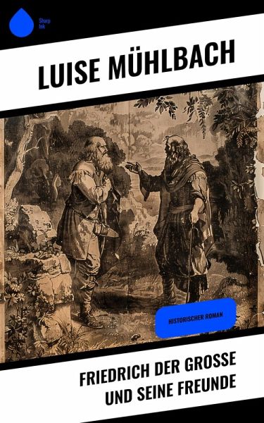 Friedrich der Große und seine Freunde (eBook, ePUB) Friedrich der Große und seine Freunde (eBook, ePUB)