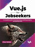 Vue.js for Jobseekers: A Complete Guide to Learning Vue.js, Building Projects, and Getting Hired (eBook, ePUB) Vue.js for Jobseekers: A Complete Guide to Learning Vue.js, Building Projects, and Getting Hired (eBook, ePUB)