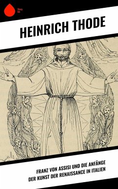 Franz von Assisi und die Anfänge der Kunst der Renaissance in Italien (eBook, ePUB) - Thode, Heinrich