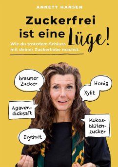 Zuckerfrei ist eine Lüge! - Hansen, Annett