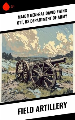 Field Artillery (eBook, ePUB) - Ott, Major General David Ewing; Army, US Department of