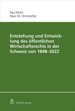 Entstehung und Entwicklung des öffentlichen Wirtschaftsrechts in der Schweiz von 1848 - 2022 - Richli, Paul; Winistörfer, Marc M.
