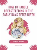 How to handle breastfeeding in the early days after birth (eBook, ePUB)