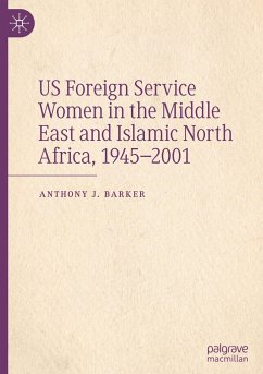 US Foreign Service Women in the Middle East and Islamic North Africa, 1945¿2001 - Barker, Anthony J.