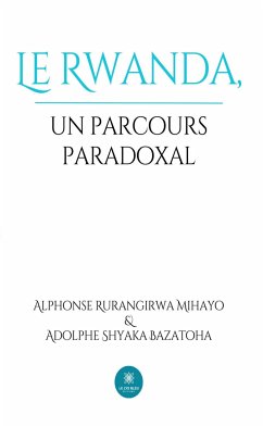Le Rwanda, un parcours paradoxal (eBook, ePUB) - Bazatoha, Adolphe Shyaka; Rurangirwa Mihayo, Alphonse