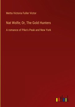 Nat Wolfe; Or, The Gold Hunters - Victor, Metta Victoria Fuller