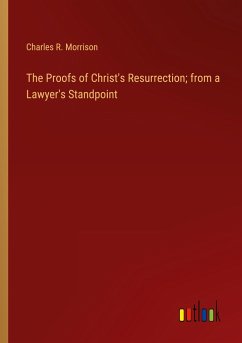 The Proofs of Christ's Resurrection; from a Lawyer's Standpoint