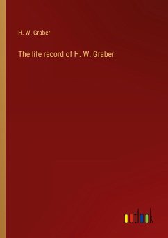 The life record of H. W. Graber - Graber, H. W.