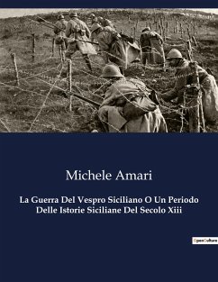 La Guerra Del Vespro Siciliano O Un Periodo Delle Istorie Siciliane Del Secolo Xiii - Amari, Michele