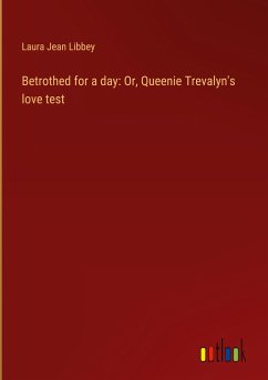 Betrothed for a day: Or, Queenie Trevalyn's love test - Libbey, Laura Jean