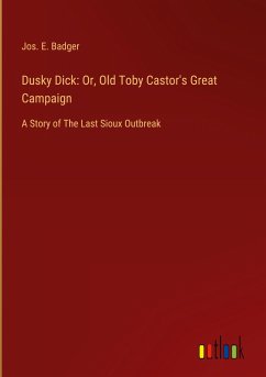 Dusky Dick: Or, Old Toby Castor's Great Campaign - Badger, Jos. E.