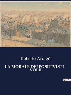 LA MORALE DEI POSITIVISTI - VOLII - Ardigò, Roberto