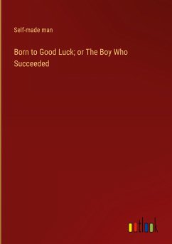 Born to Good Luck; or The Boy Who Succeeded - Self-Made Man