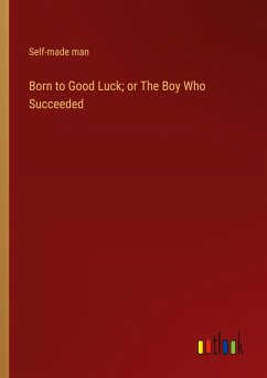 Born to Good Luck; or The Boy Who Succeeded - Self-Made Man