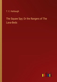The Squaw Spy; Or the Rangers of The Lava-Beds - Harbaugh, T. C.