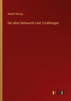 Der alten Sehnsucht Lied: Erzählungen - Herzog, Rudolf