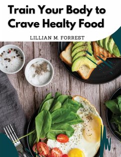 Train Your Body to Crave Healty Food - Lillian M. Forrest