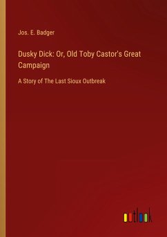 Dusky Dick: Or, Old Toby Castor's Great Campaign - Badger, Jos. E.