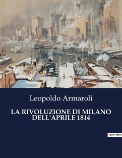 LA RIVOLUZIONE DI MILANO DELL'APRILE 1814 - Armaroli, Leopoldo
