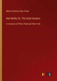 Nat Wolfe; Or, The Gold Hunters - Victor, Metta Victoria Fuller