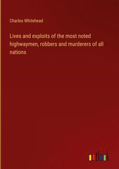 Lives and exploits of the most noted highwaymen, robbers and murderers of all nations - Whitehead, Charles