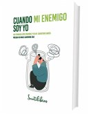 Cuando mi enemigo soy yo : la relación más importante, consigo mismo