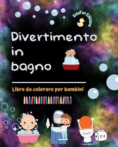 Divertimento in bagno - Libro da colorare per bambini - Immagini creative e allegre per promuovere una buona igiene - Editions, Kidsfun