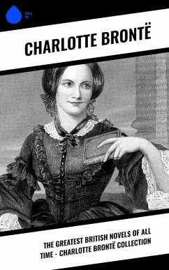 The Greatest British Novels of All Time - Charlotte Brontë Collection (eBook, ePUB) - Brontë, Charlotte