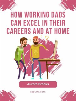 How Working Dads Can Excel in Their Careers and at Home (eBook, ePUB) - Brooks, Aurora